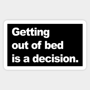 Getting out of bed is a decision Magnet